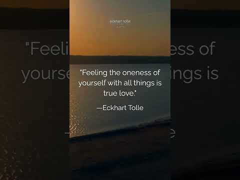 "Feeling the oneness of yourself with all things is true love." —Eckhart Tolle