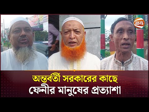 অন্তর্বর্তী সরকারের কাছে ফেনীর মানুষের প্রত্যাশা | Interim Government Bangladesh | Channel 24