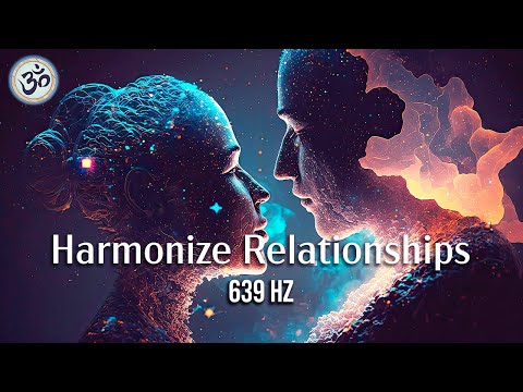 639 Hz Harmonize Relationships, Attract Love and Positive Energy, Heal Old Negative Energy