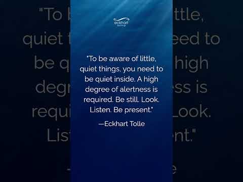 To be aware of little, quiet things, you need to be quiet inside.