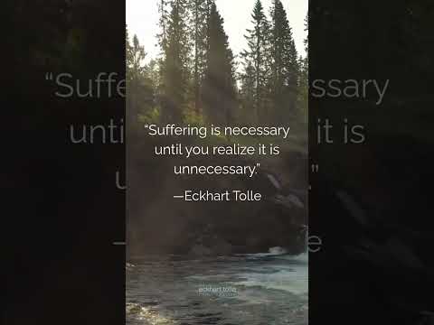 “Suffering is necessary until you realize it is unnecessary.” —Eckhart Tolle