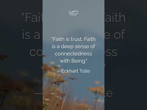 "Faith is trust. Faith is a deep sense of connectedness with Being." —Eckhart Tolle