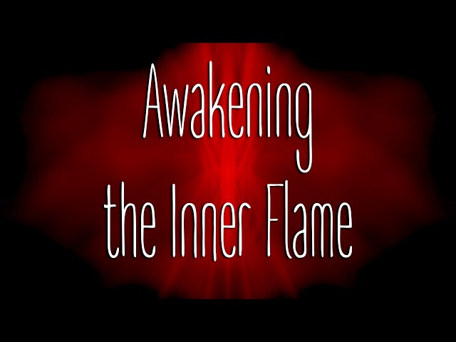 AWAKENING THE INNER FLAME ~ A tranquil path into the place where passion returns to focus