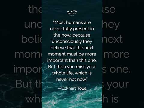 Most humans are never fully present in the now