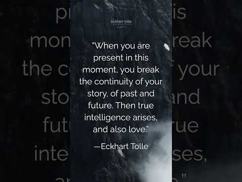 When you are present in this moment, you break the continuity of your story, of past and future.